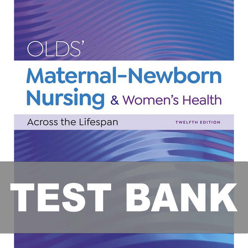 Olds Maternal Newborn Nursing & Womens Health 12th Edition TEST BANK
