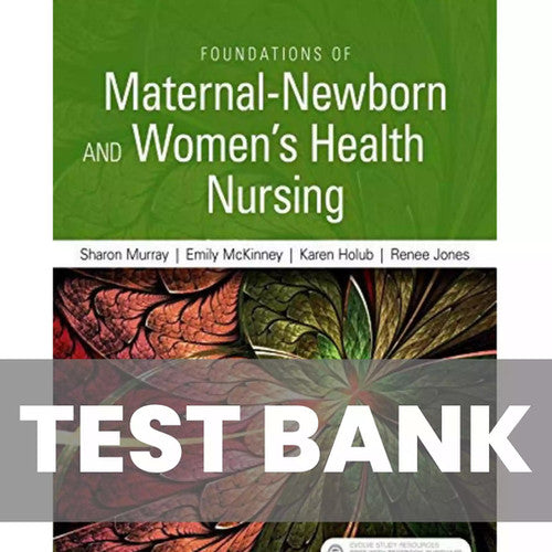 Foundations of Maternal-Newborn Nursing and Women's Health Nursing 7e TEST BANK