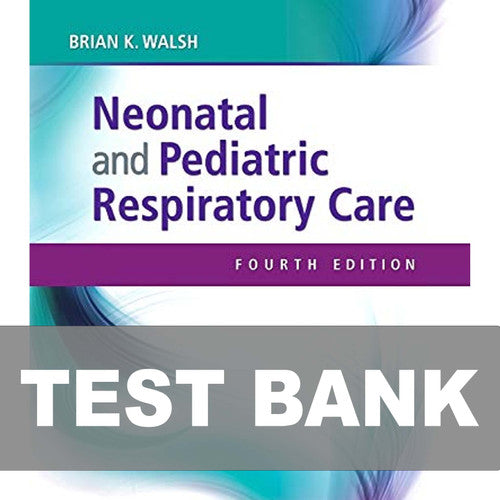 Neonatal and Pediatric Respiratory Care 4th Edition TEST BANK