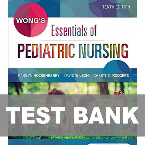 Wong's Essentials of Pediatric Nursing 10th Edition TEST BANK