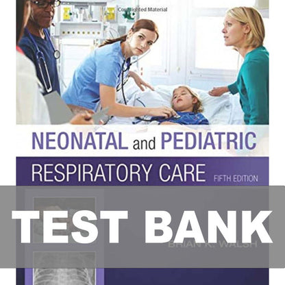 Neonatal and Pediatric Respiratory Care 5th Edition TEST BANK