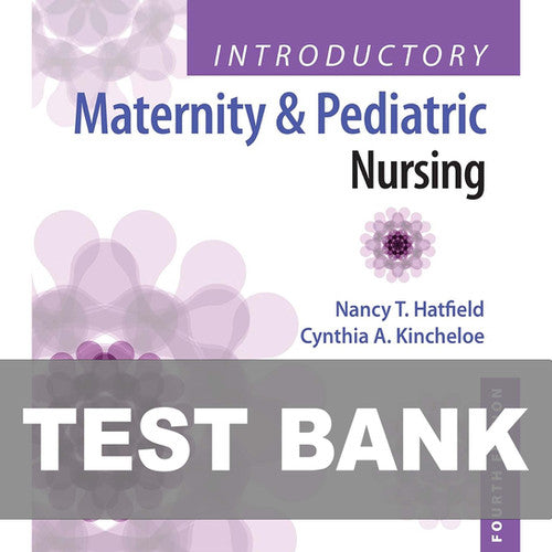 Introductory Maternity & Pediatric Nursing 4th Edition Hatfield TEST BANK