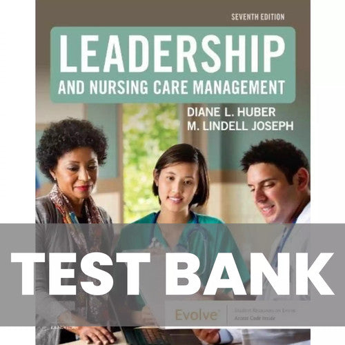 Leadership and Nursing Care Management 7th Edition Huber TEST BANK