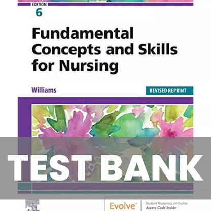 Fundamental Concepts and Skills for Nursing 6th Edition Williams TEST BANK