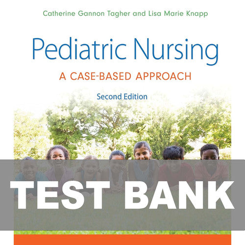 Pediatric Nursing A Case-Based Approach 2nd Edition Test Bank