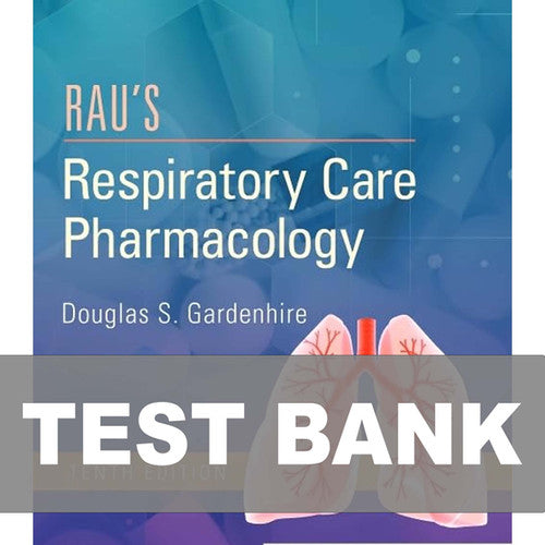 Rau's Respiratory Care Pharmacology 10th Edition TEST BANK