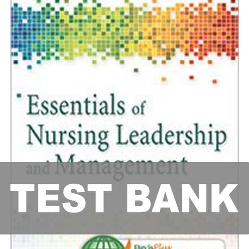 Essentials of Nursing Leadership and Management 6th Edition TEST BANK