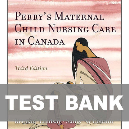Perrys Maternal Child Nursing Care in Canada 3rd Edition TEST BANK